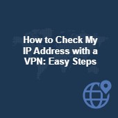 How to check my IP address with a VPN: Easy steps